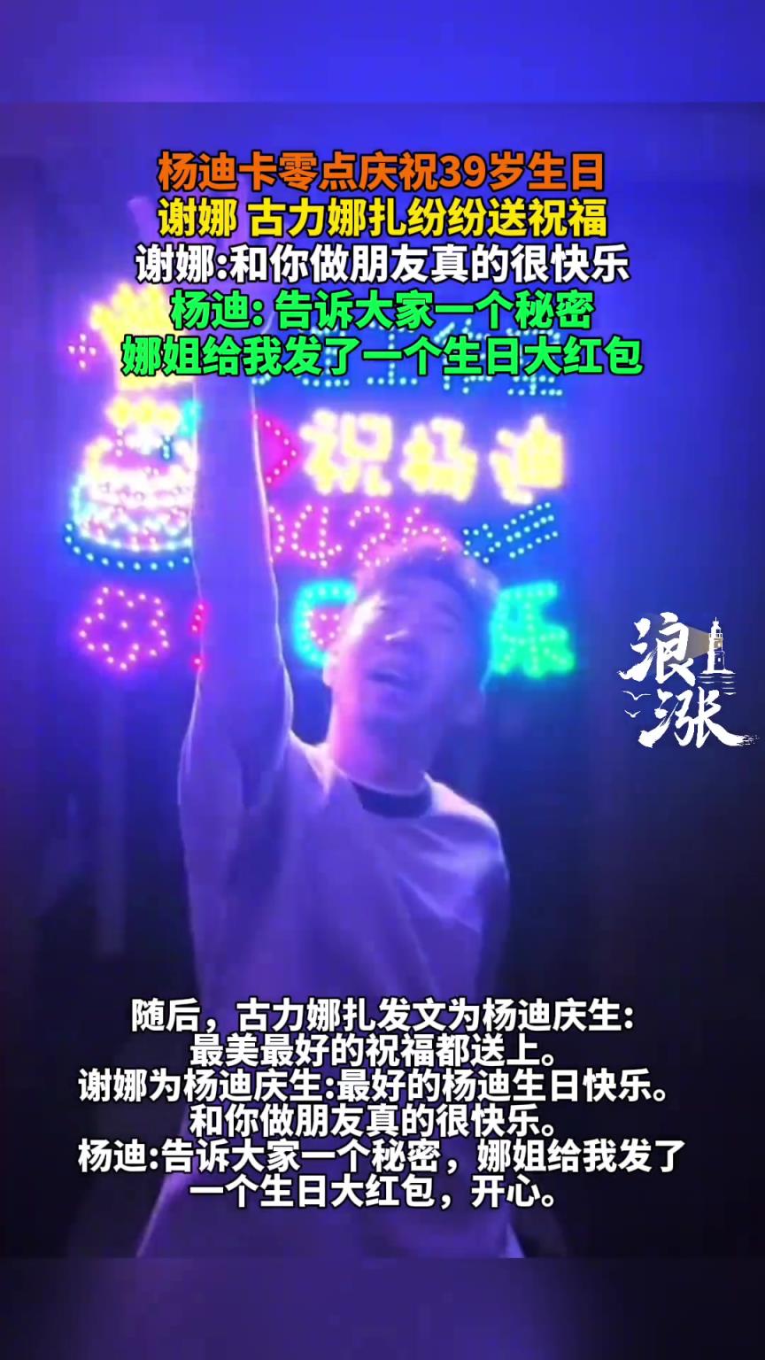 杨迪卡零点庆祝39岁生日 谢娜 古力娜扎纷纷送祝福