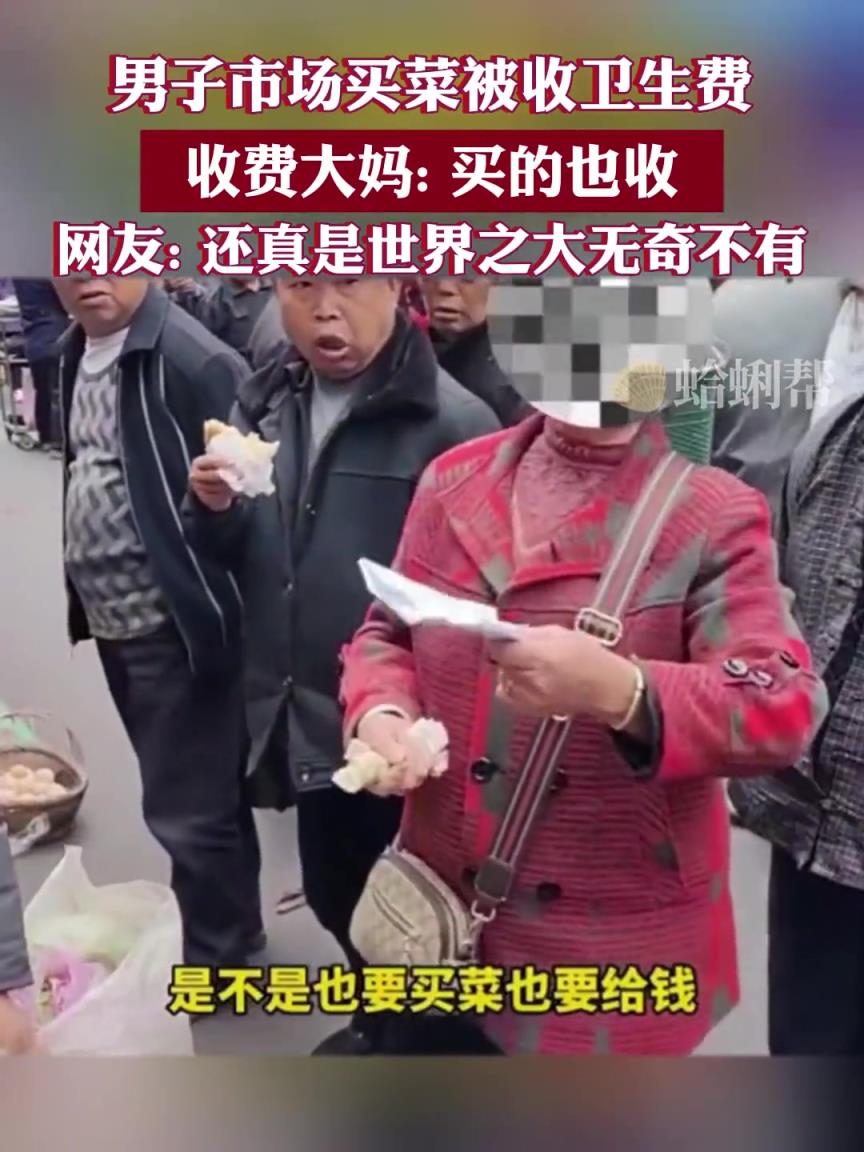 男子市场买菜被收卫生费,收费大妈: 买的也收!!