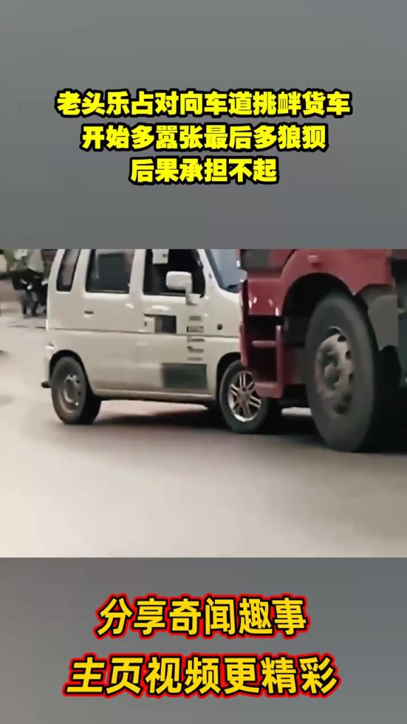 老頭樂占對向車道挑釁貨車，開始多囂張最后多狼狽，后果承擔不起