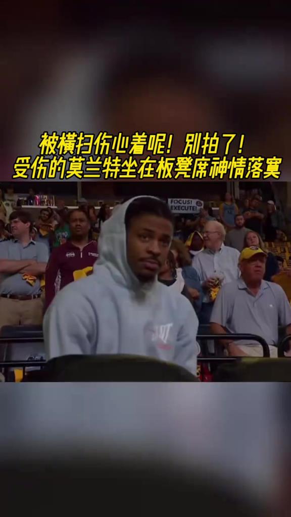 被横扫伤心别拍了！受伤的莫兰特坐在板凳席神情落寞