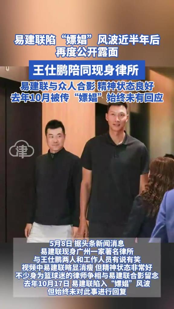 易建聯陷“嫖娼”風波近半年后首度公開露面 王仕鵬陪同現身律所