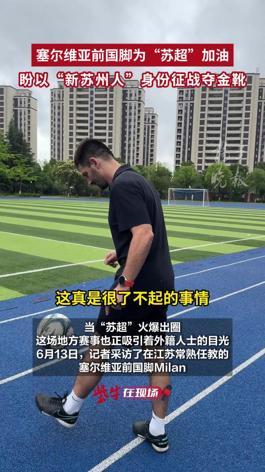 塞爾維亞前國(guó)腳為“蘇超”加油，盼以“新蘇州人”身份征戰(zhàn)奪金靴